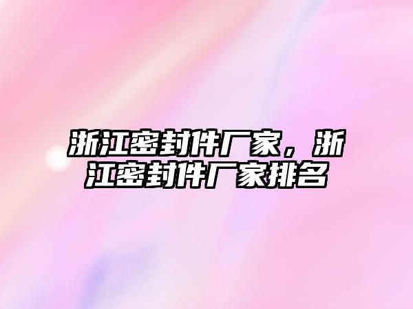 浙江密封件廠家，浙江密封件廠家排名