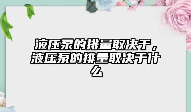 液壓泵的排量取決于，液壓泵的排量取決于什么