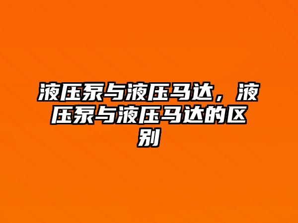 液壓泵與液壓馬達，液壓泵與液壓馬達的區(qū)別