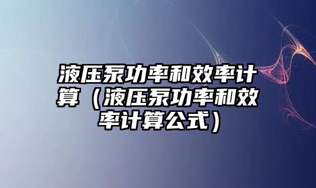 液壓泵功率和效率計算（液壓泵功率和效率計算公式）