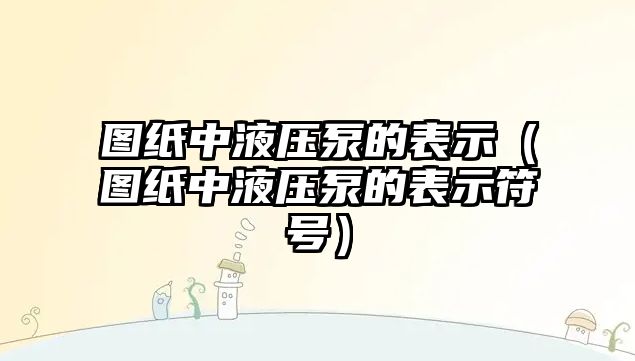 圖紙中液壓泵的表示（圖紙中液壓泵的表示符號）