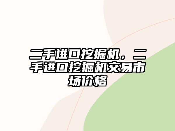 二手進(jìn)口挖掘機(jī)，二手進(jìn)口挖掘機(jī)交易市場價格