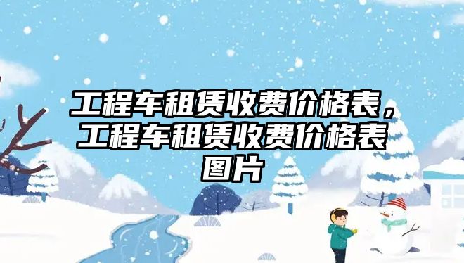 工程車租賃收費價格表，工程車租賃收費價格表圖片