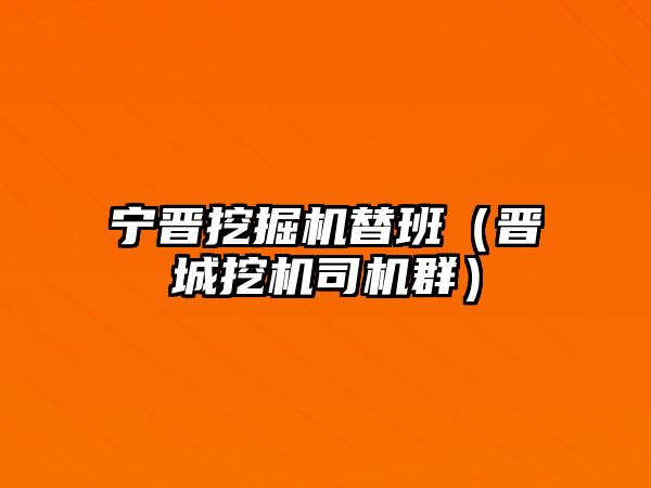 寧晉挖掘機替班（晉城挖機司機群）