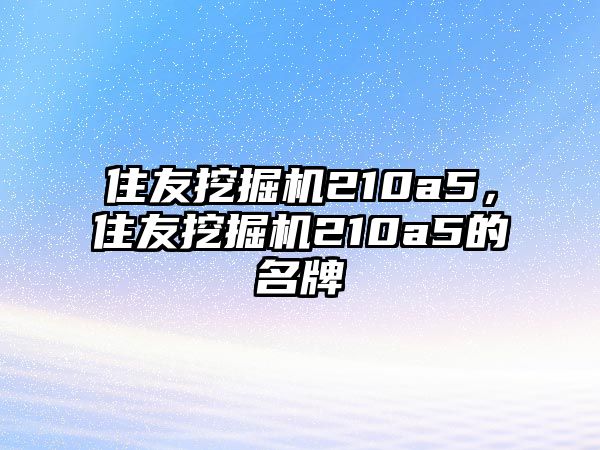 住友挖掘機210a5，住友挖掘機210a5的名牌