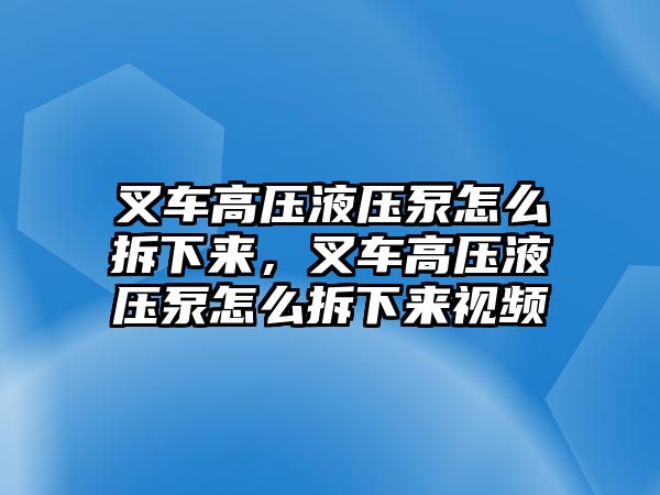 叉車高壓液壓泵怎么拆下來，叉車高壓液壓泵怎么拆下來視頻