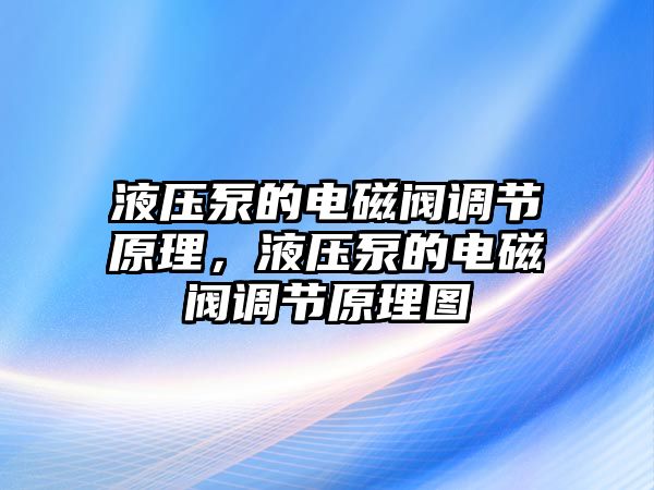 液壓泵的電磁閥調(diào)節(jié)原理，液壓泵的電磁閥調(diào)節(jié)原理圖