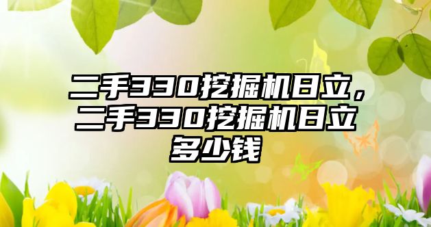 二手330挖掘機日立，二手330挖掘機日立多少錢