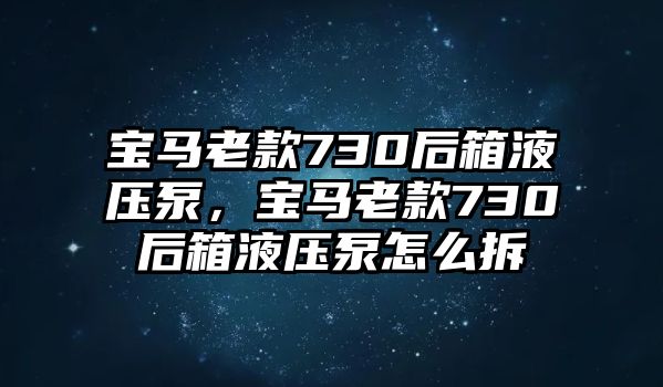 寶馬老款730后箱液壓泵，寶馬老款730后箱液壓泵怎么拆