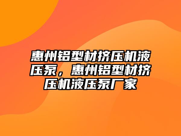 惠州鋁型材擠壓機液壓泵，惠州鋁型材擠壓機液壓泵廠家