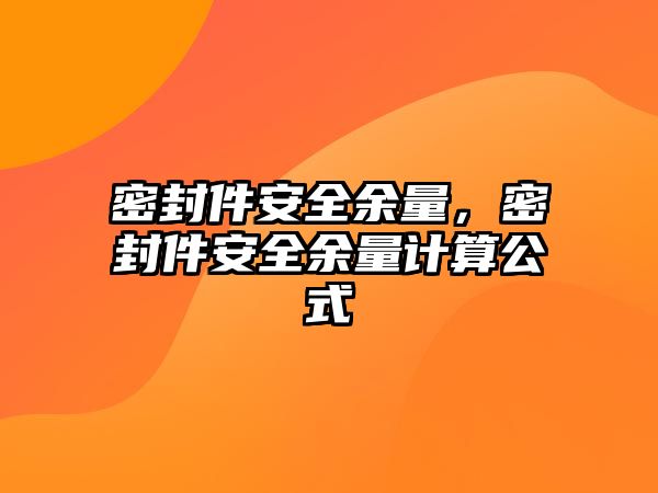 密封件安全余量，密封件安全余量計(jì)算公式