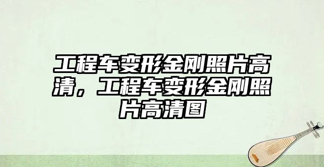 工程車變形金剛照片高清，工程車變形金剛照片高清圖