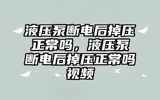 液壓泵斷電后掉壓正常嗎，液壓泵斷電后掉壓正常嗎視頻