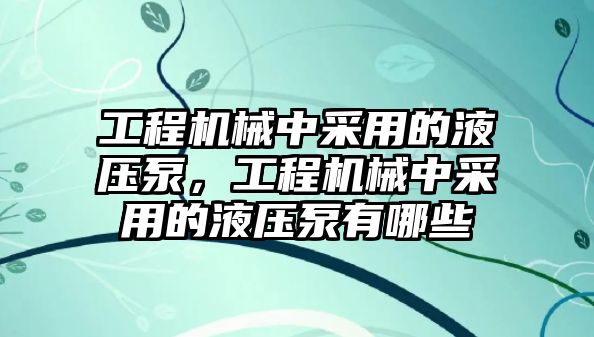 工程機(jī)械中采用的液壓泵，工程機(jī)械中采用的液壓泵有哪些