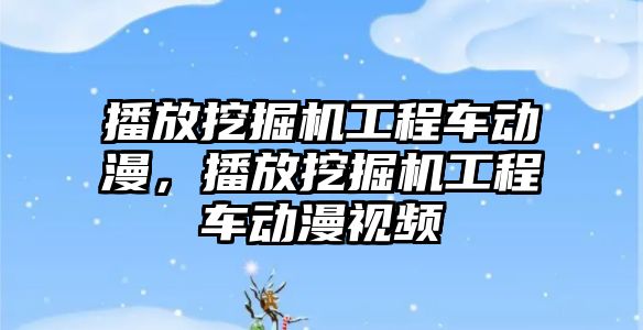 播放挖掘機工程車動漫，播放挖掘機工程車動漫視頻