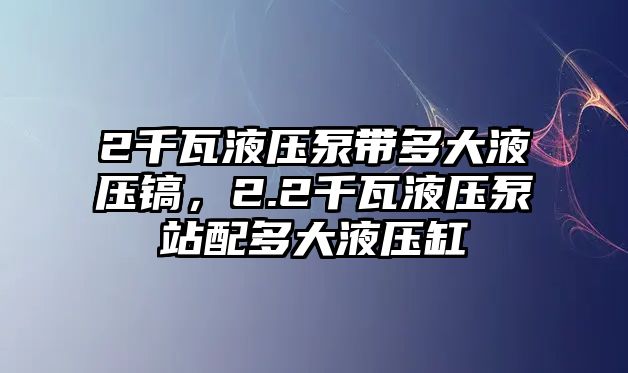 2千瓦液壓泵帶多大液壓鎬，2.2千瓦液壓泵站配多大液壓缸