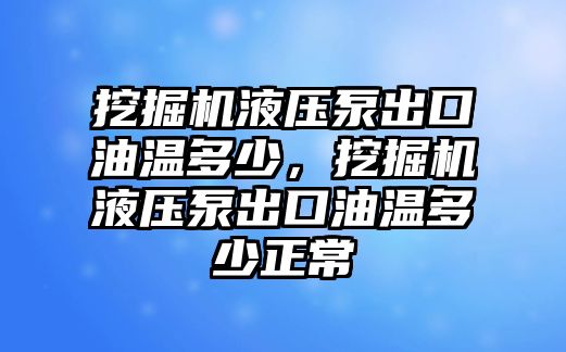 挖掘機(jī)液壓泵出口油溫多少，挖掘機(jī)液壓泵出口油溫多少正常