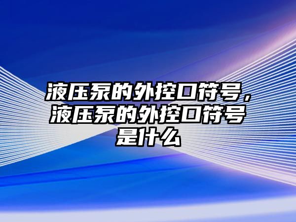 液壓泵的外控口符號(hào)，液壓泵的外控口符號(hào)是什么