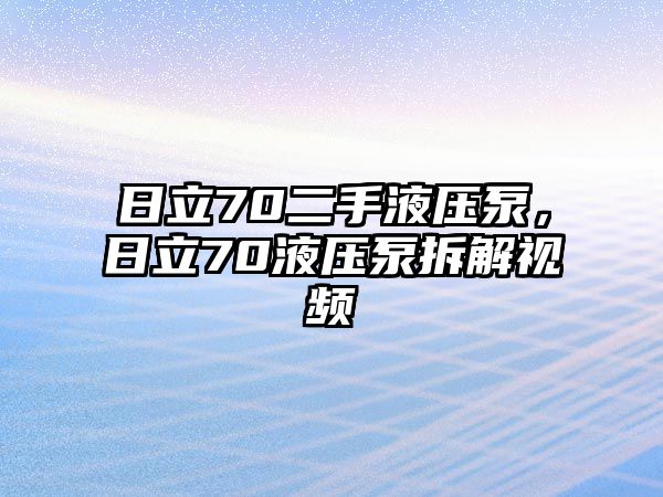 日立70二手液壓泵，日立70液壓泵拆解視頻