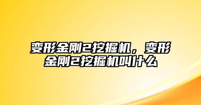 變形金剛2挖掘機(jī)，變形金剛2挖掘機(jī)叫什么