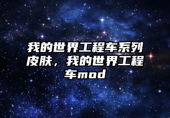 我的世界工程車系列皮膚，我的世界工程車mod