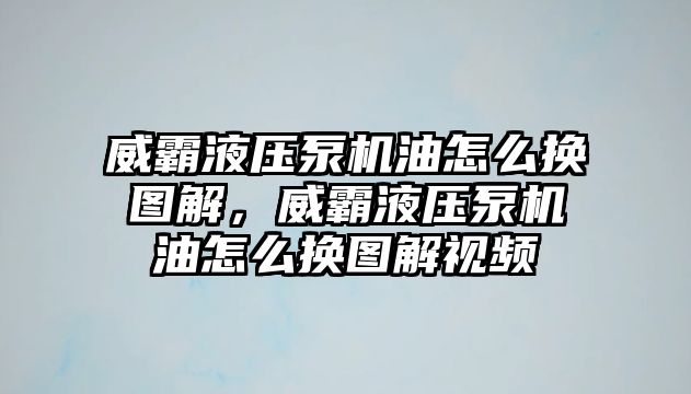 威霸液壓泵機(jī)油怎么換圖解，威霸液壓泵機(jī)油怎么換圖解視頻