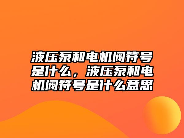 液壓泵和電機(jī)閥符號(hào)是什么，液壓泵和電機(jī)閥符號(hào)是什么意思