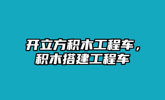 開立方積木工程車，積木搭建工程車