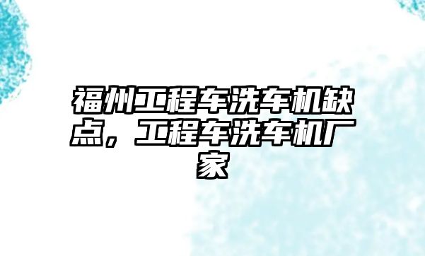 福州工程車洗車機缺點，工程車洗車機廠家