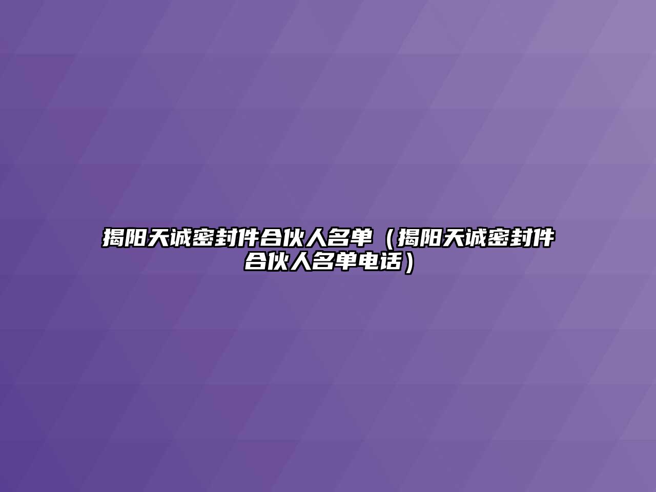 揭陽(yáng)天誠(chéng)密封件合伙人名單（揭陽(yáng)天誠(chéng)密封件合伙人名單電話）